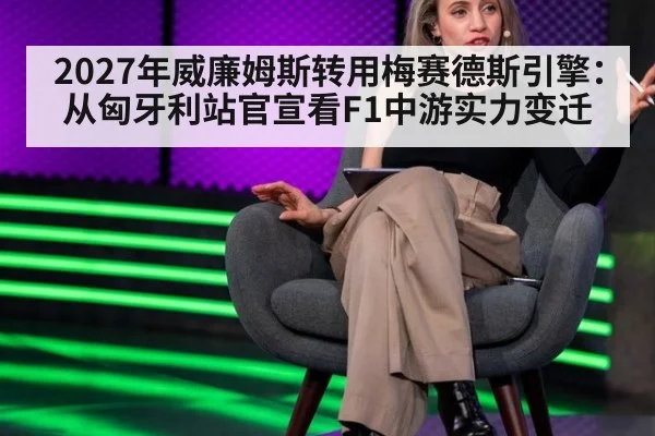 2027年威廉姆斯转用梅赛德斯引擎:从匈牙利站官宣看F1中游实力变迁